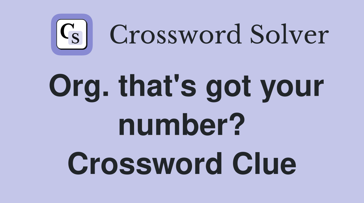 Org. that's got your number? Crossword Clue