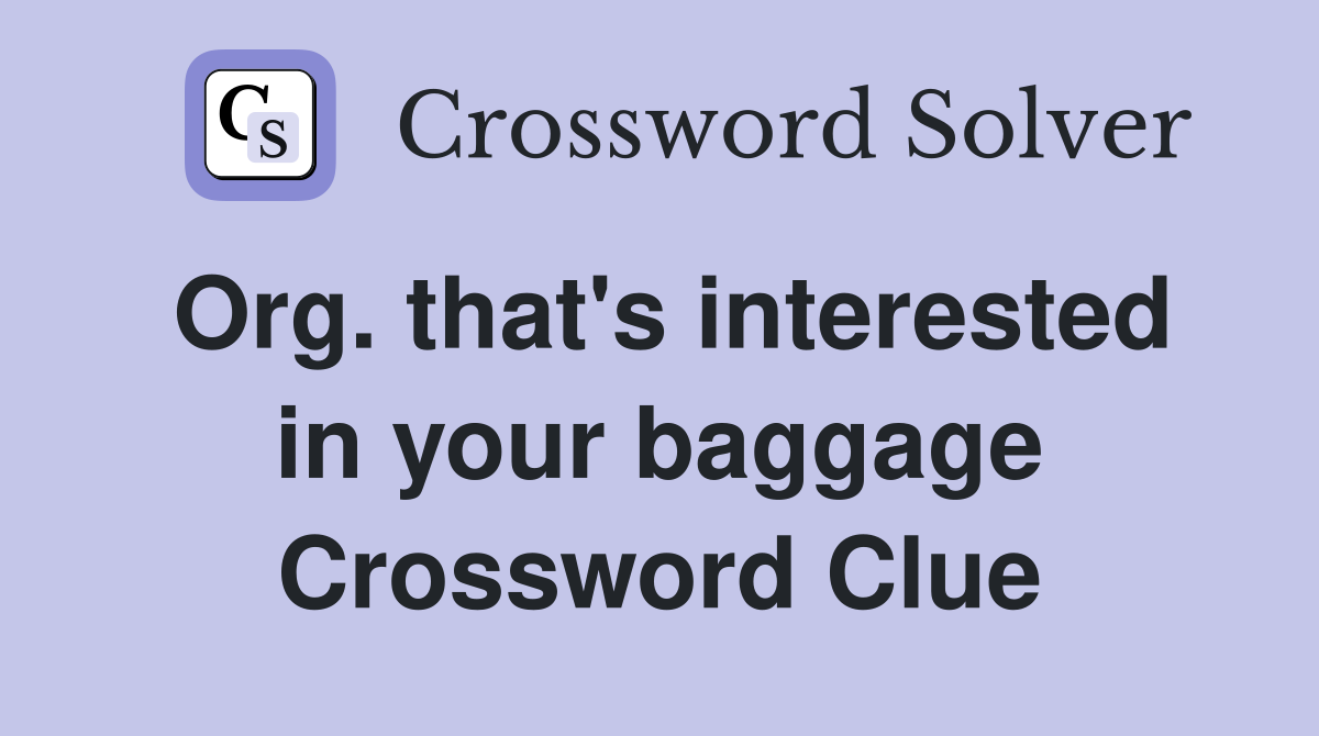 Org. that's interested in your baggage Crossword Clue