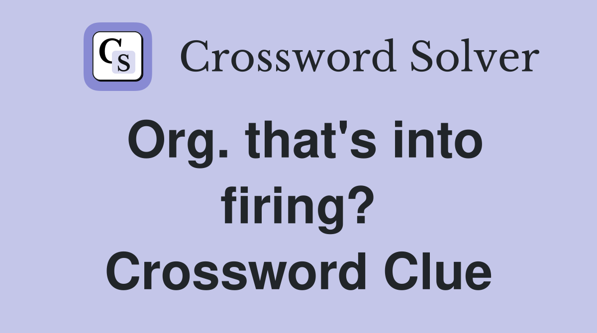 Org. that's into firing? Crossword Clue