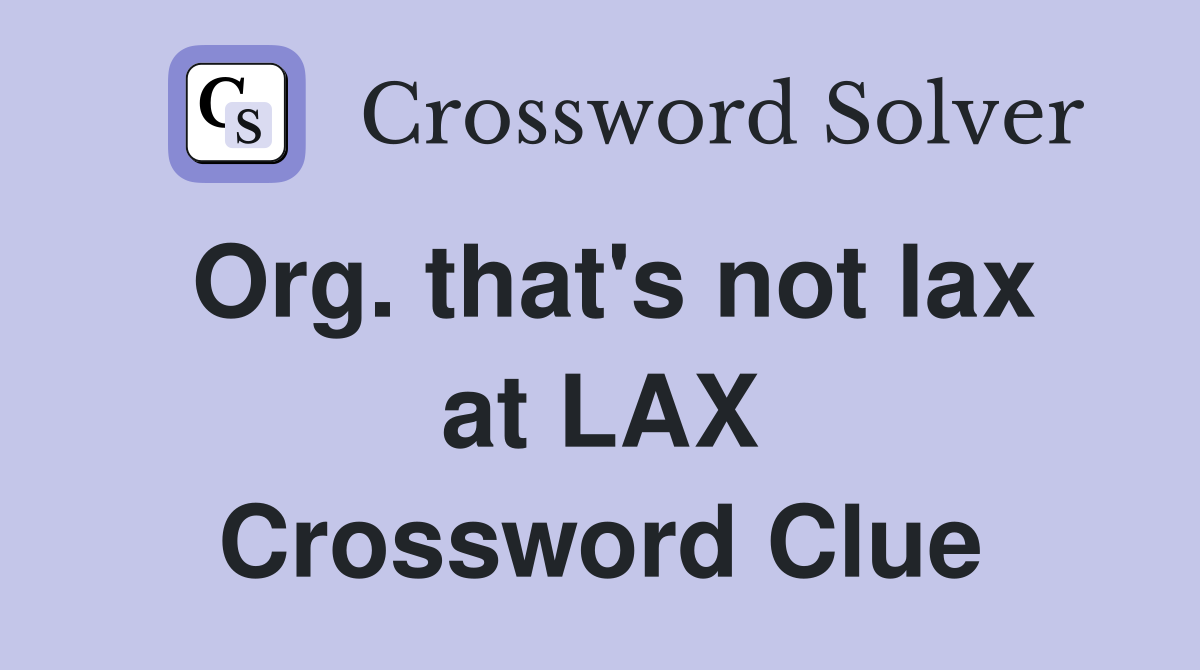 Org. that's not lax at LAX Crossword Clue