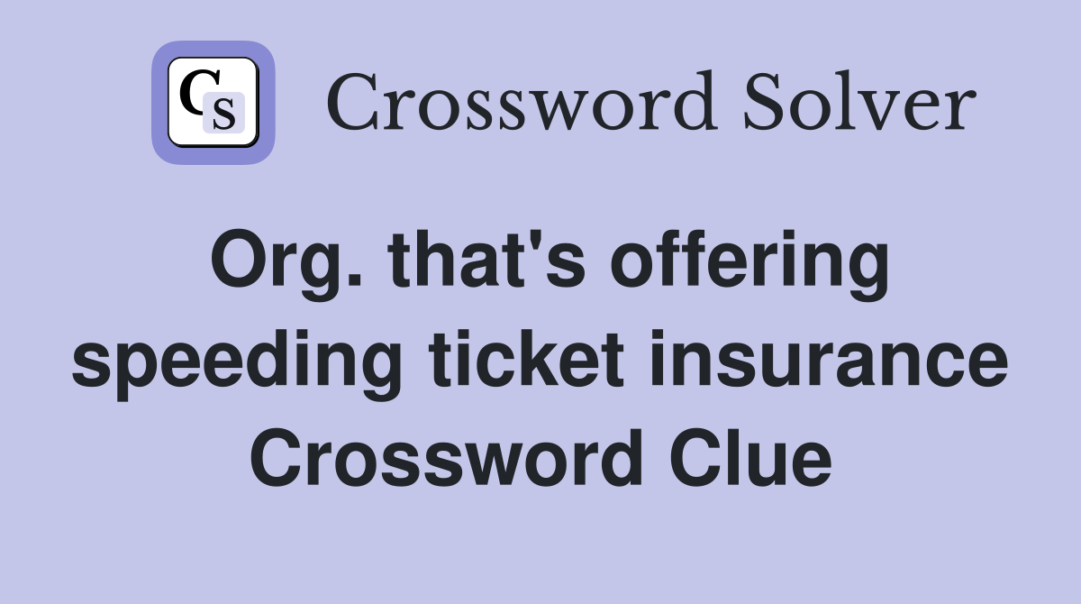Org. that's offering speeding ticket insurance Crossword Clue