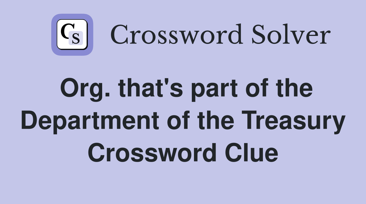 Org. that's part of the Department of the Treasury Crossword Clue