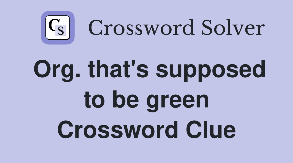 Org. that's supposed to be green Crossword Clue