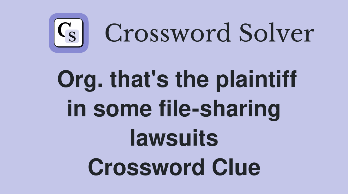 Org. that's the plaintiff in some file-sharing lawsuits Crossword Clue