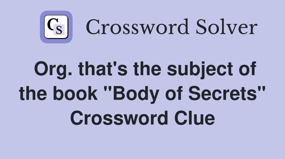 Org. that's the subject of the book "Body of Secrets" Crossword Clue