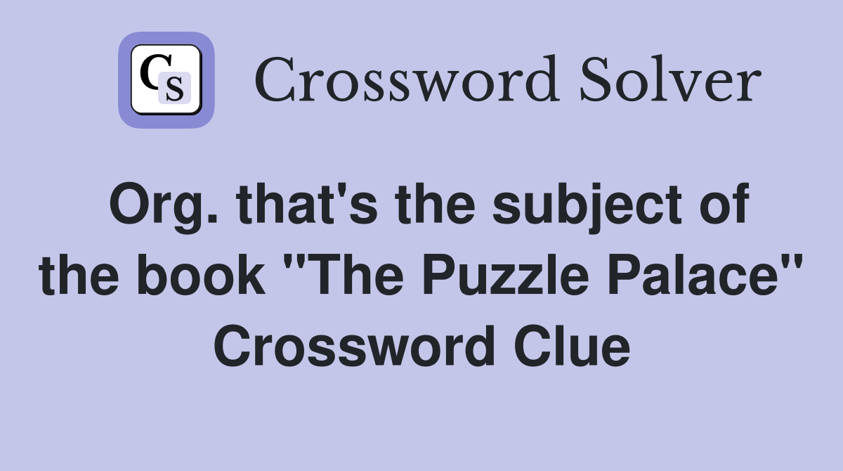Org. that's the subject of the book "The Puzzle Palace" Crossword Clue