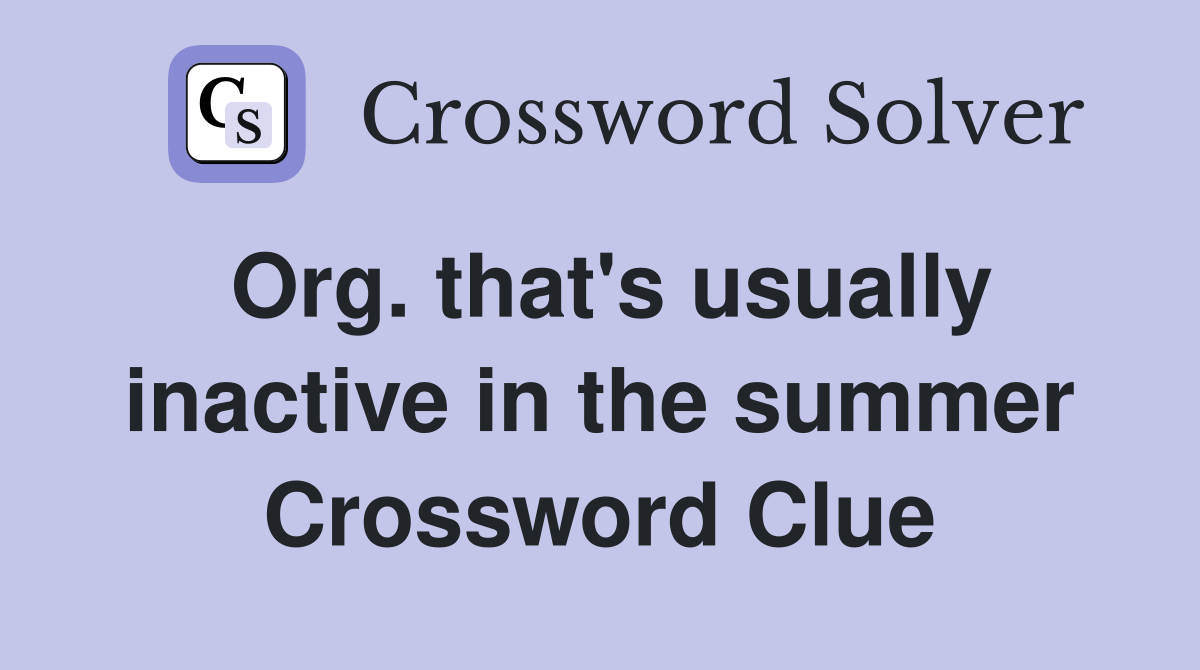 Org. that's usually inactive in the summer Crossword Clue