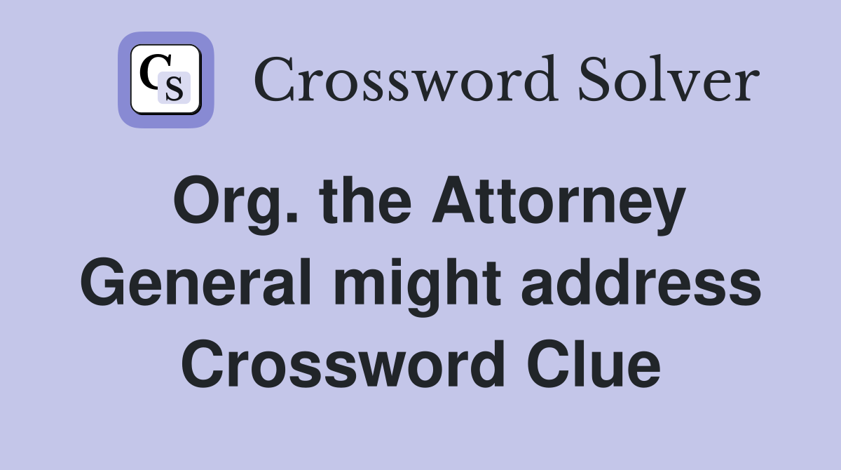 Org. the Attorney General might address Crossword Clue