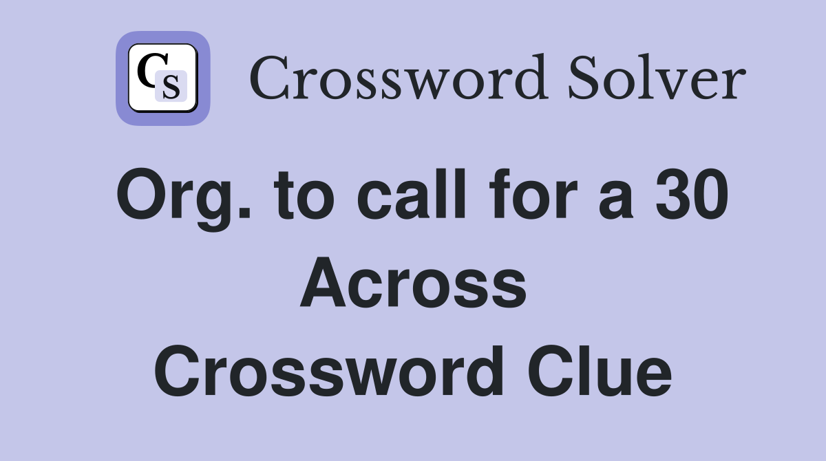 Org. to call for a 30 Across Crossword Clue