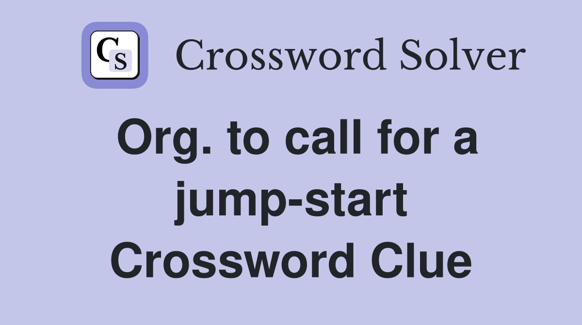 Org. to call for a jump-start Crossword Clue