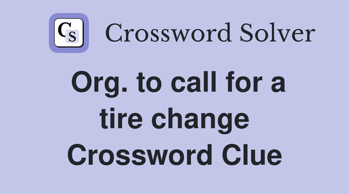 Org. to call for a tire change Crossword Clue