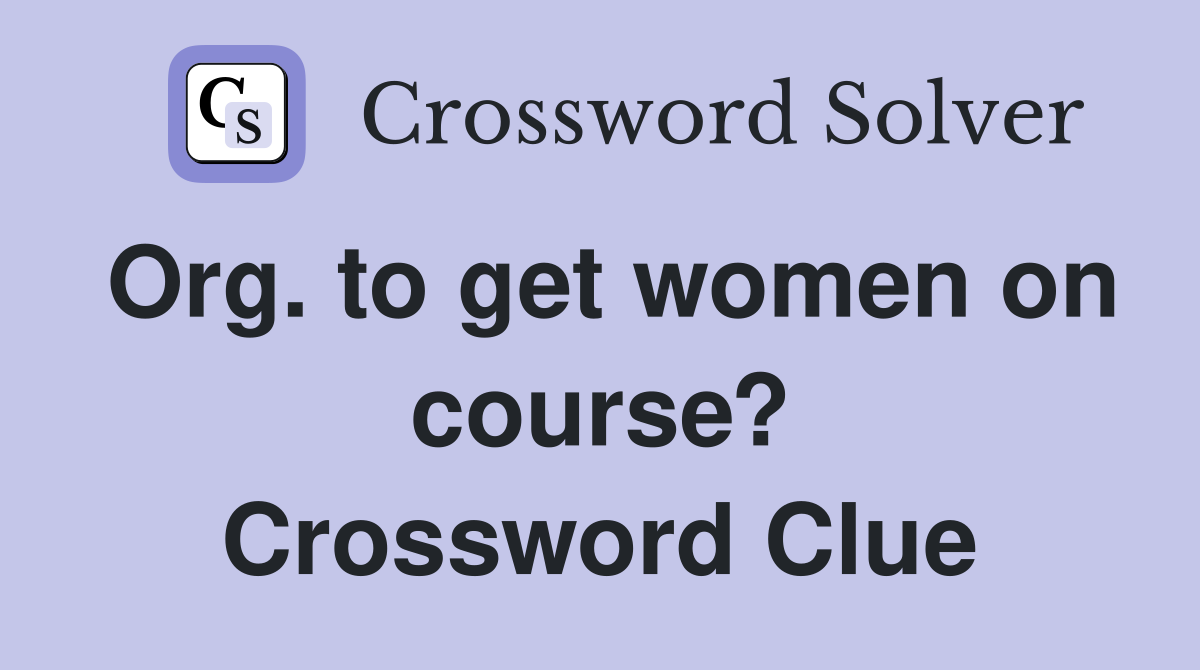 Org. to get women on course? Crossword Clue