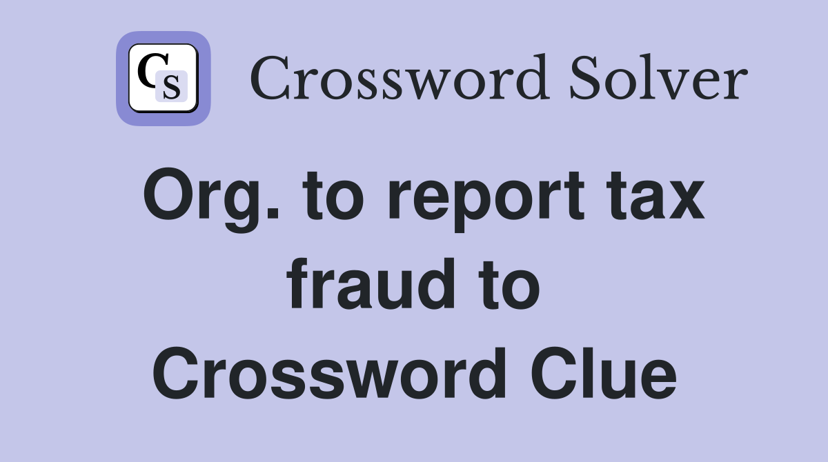 Org. to report tax fraud to Crossword Clue