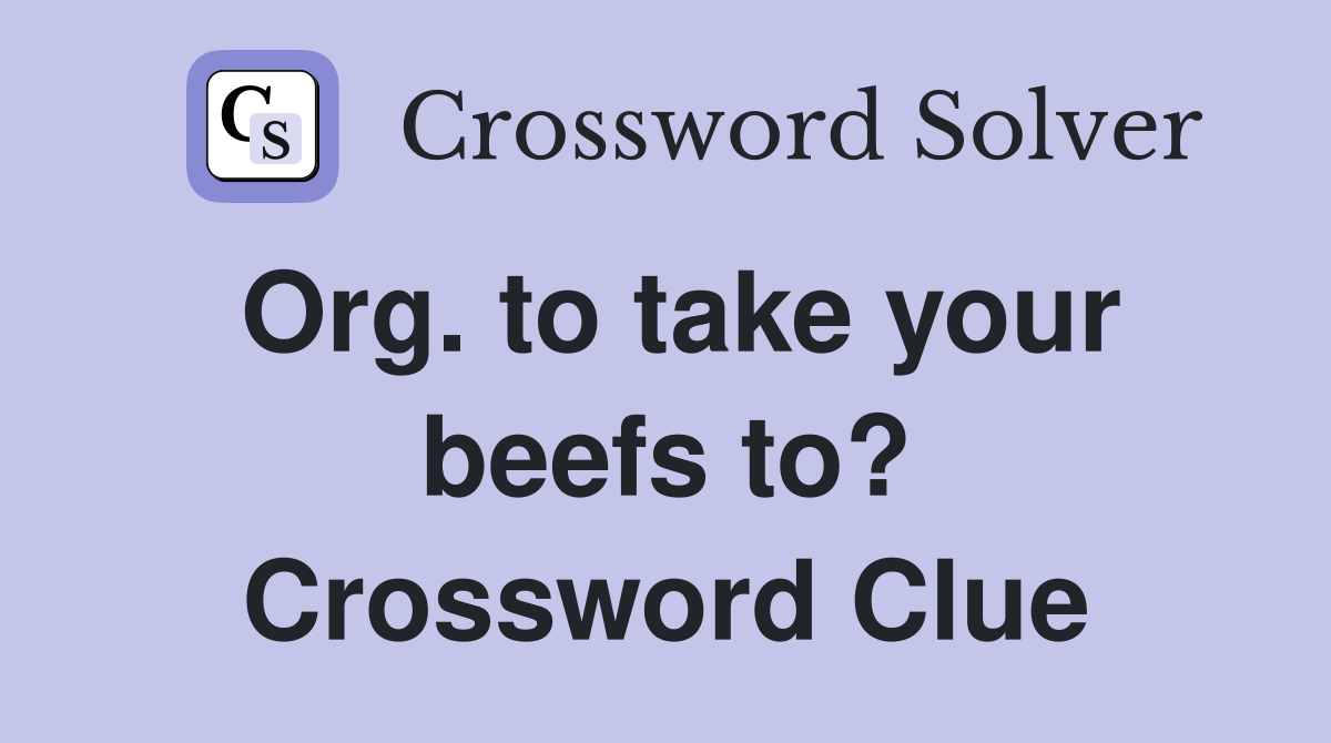 Org. to take your beefs to? Crossword Clue