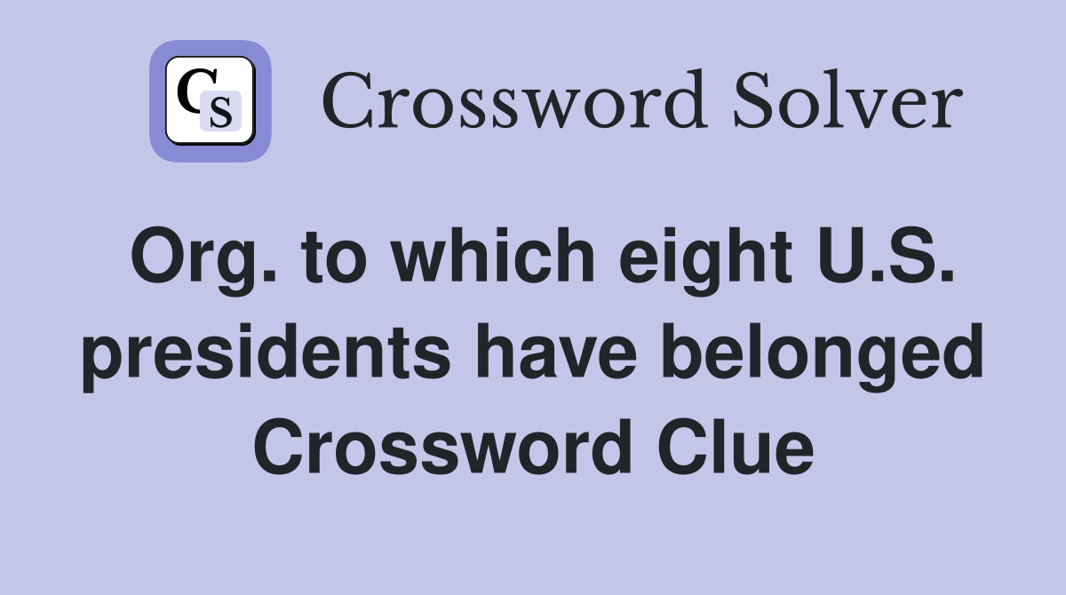 Org. to which eight U.S. presidents have belonged Crossword Clue