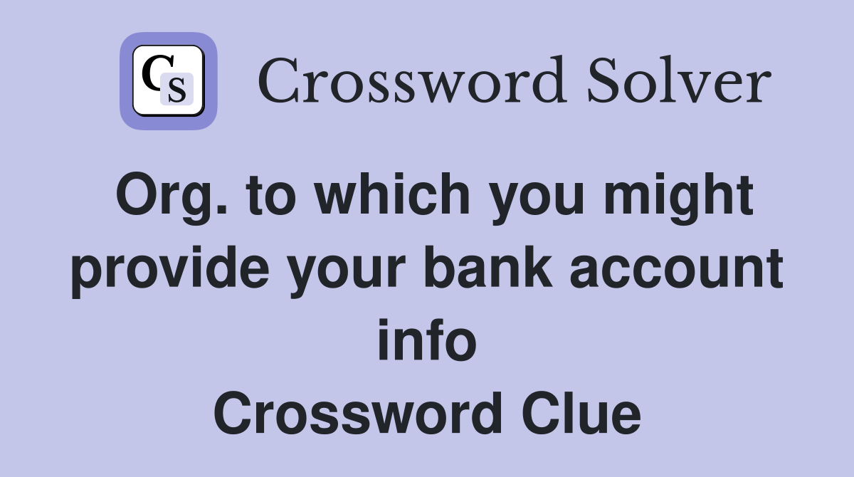 Org. to which you might provide your bank account info Crossword Clue