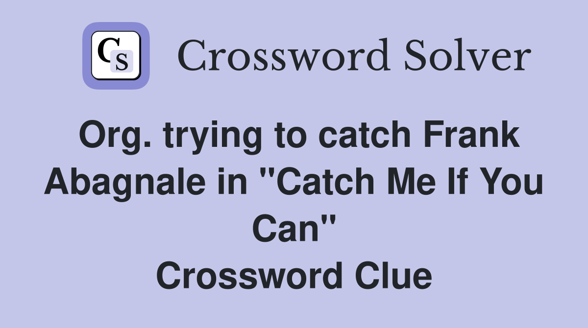 Org. trying to catch Frank Abagnale in "Catch Me If You Can" Crossword Clue