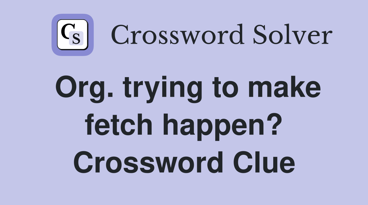 Org. trying to make fetch happen? Crossword Clue