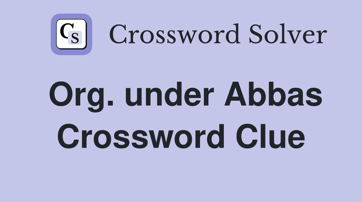 Org. under Abbas Crossword Clue