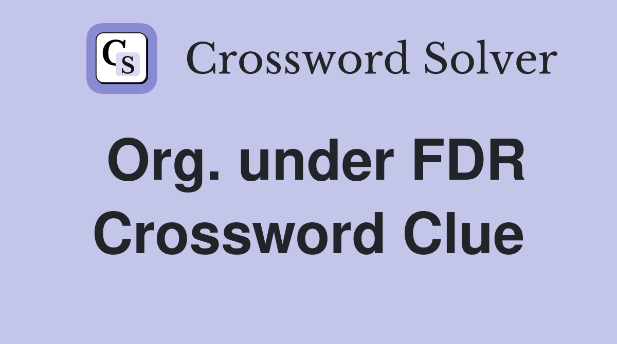 Org. under FDR Crossword Clue