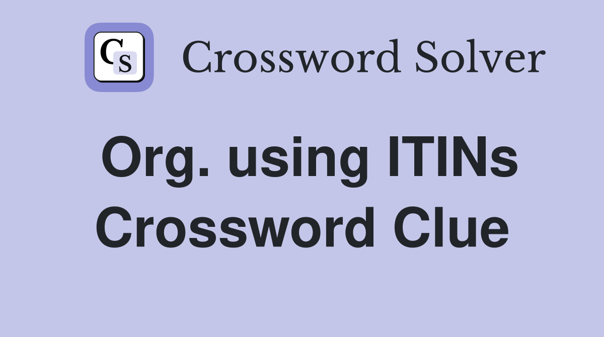 Org. using ITINs Crossword Clue