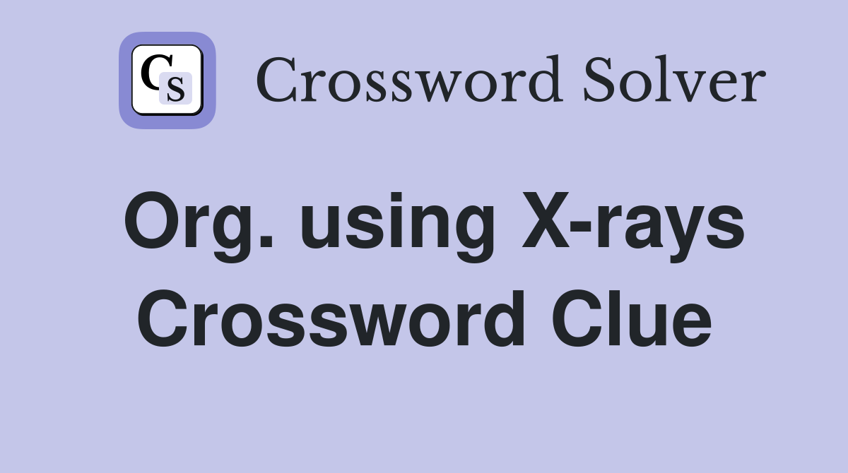 Org. using X-rays Crossword Clue