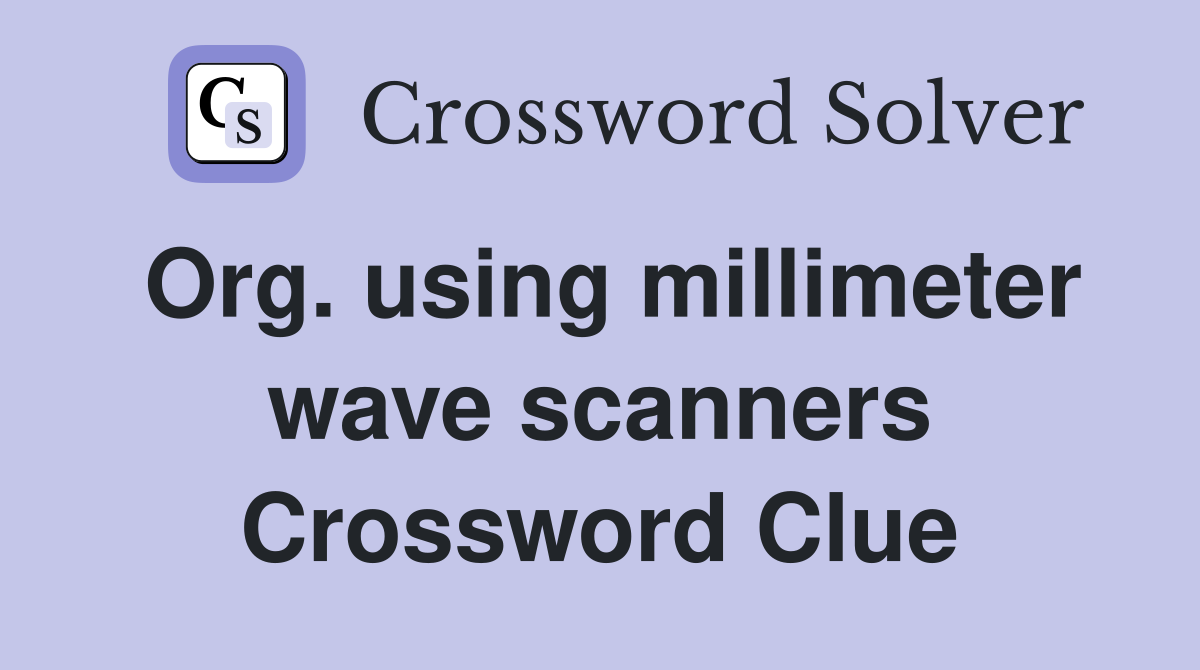 Org. using millimeter wave scanners Crossword Clue