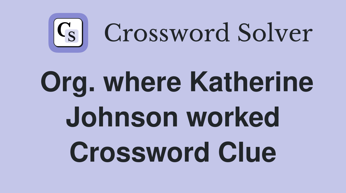 Org. where Katherine Johnson worked Crossword Clue
