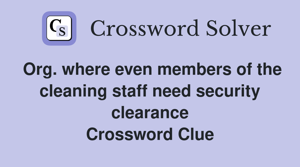 Org. where even members of the cleaning staff need security clearance Crossword Clue