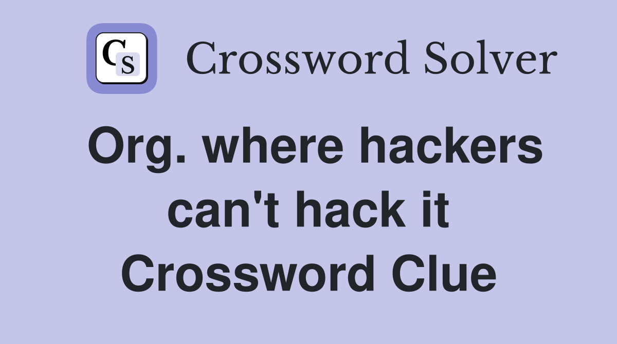 Org. where hackers can't hack it Crossword Clue