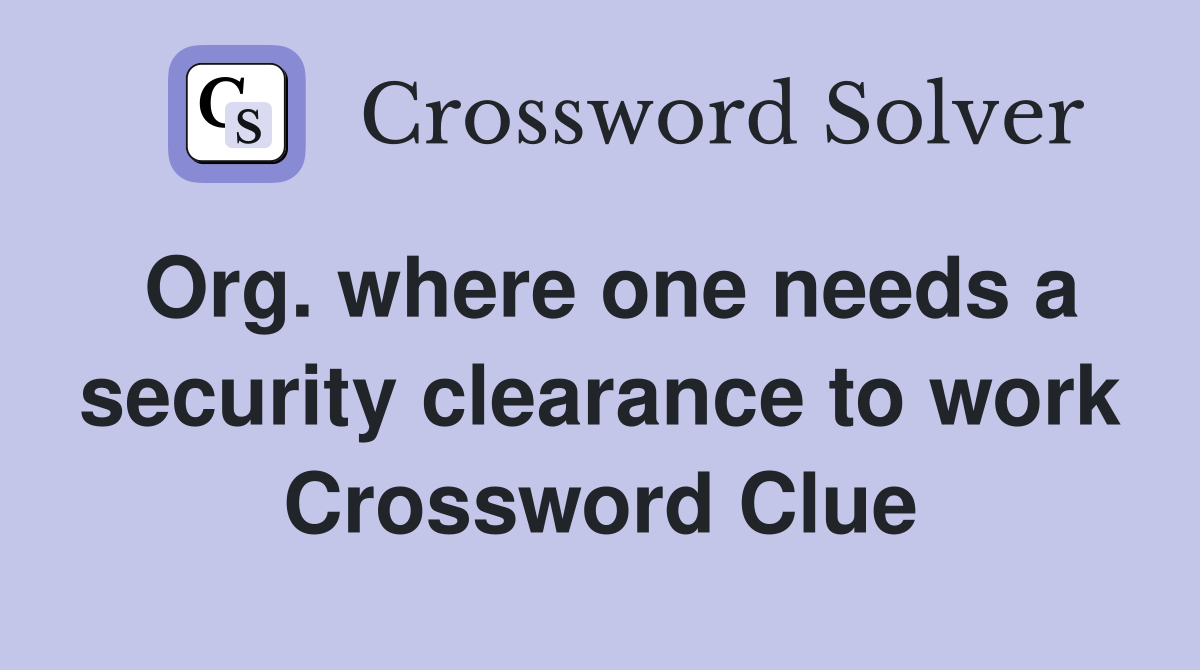 Org. where one needs a security clearance to work Crossword Clue