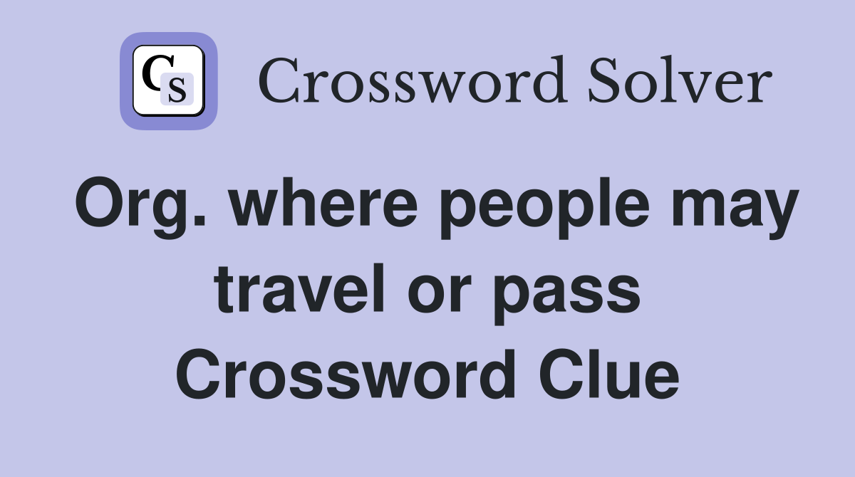 Org. where people may travel or pass Crossword Clue