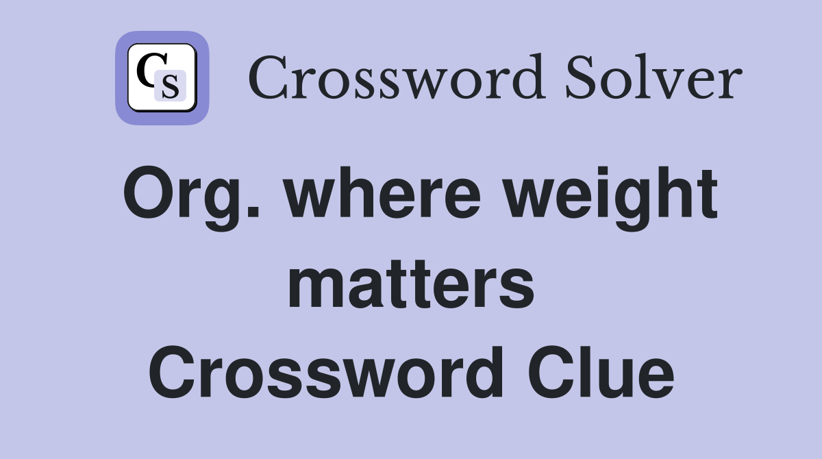 Org. where weight matters Crossword Clue
