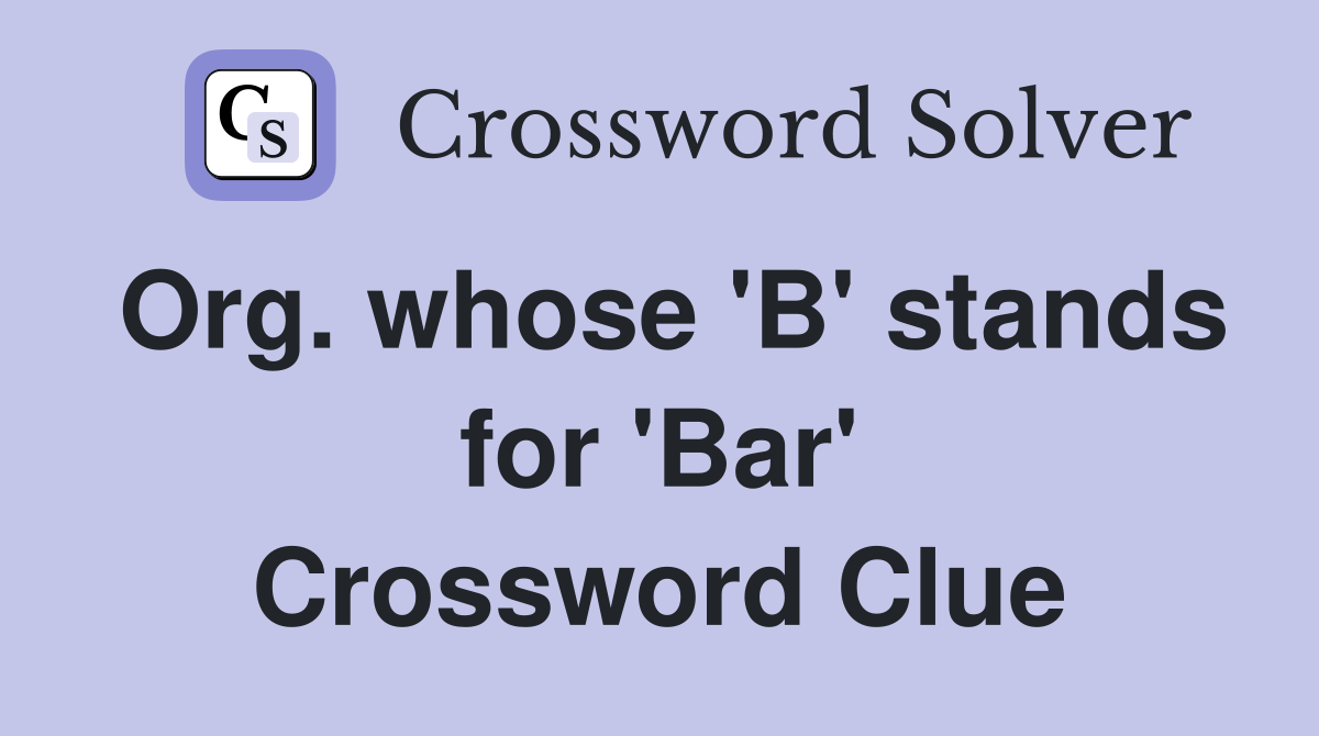 Org. whose 'B' stands for 'Bar' Crossword Clue