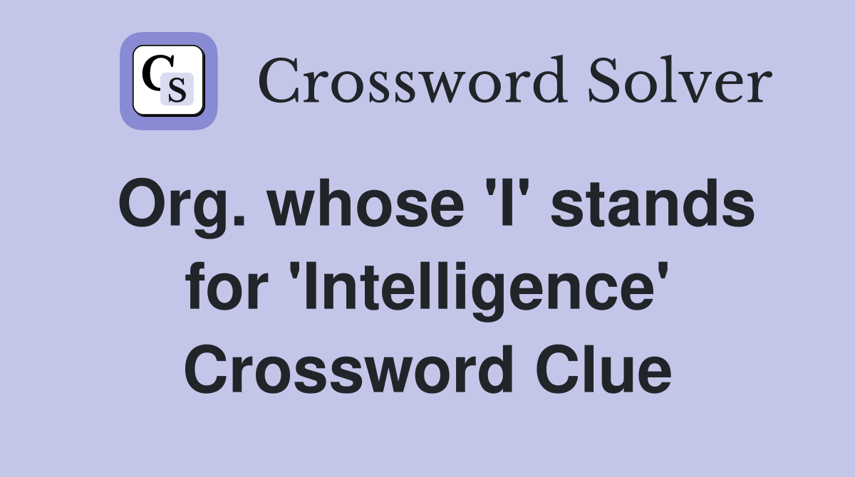 Org. whose 'I' stands for 'Intelligence' Crossword Clue