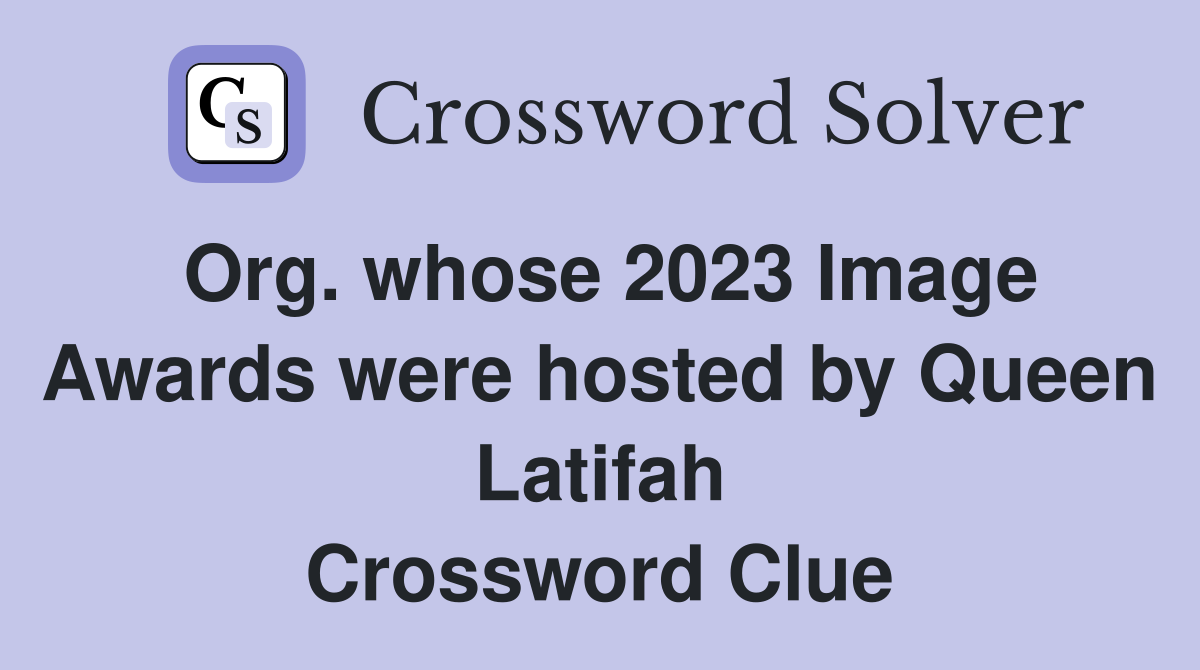 Org. whose 2023 Image Awards were hosted by Queen Latifah Crossword Clue