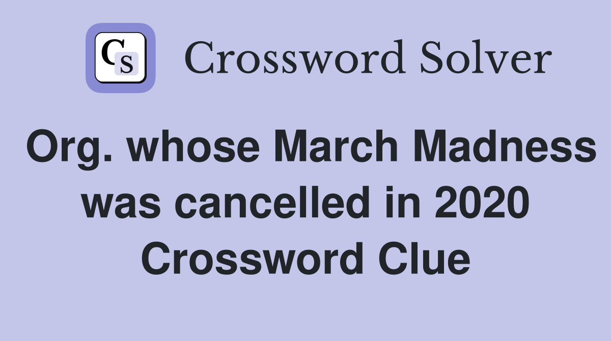 Org. whose March Madness was cancelled in 2020 Crossword Clue