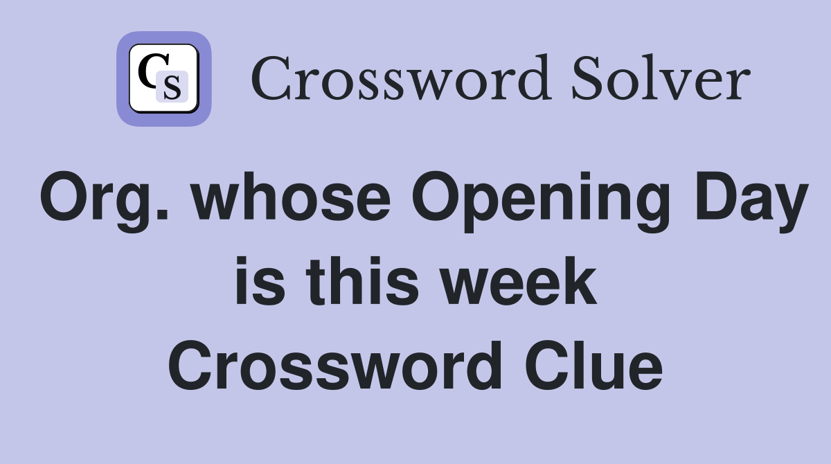 Org. whose Opening Day is this week Crossword Clue