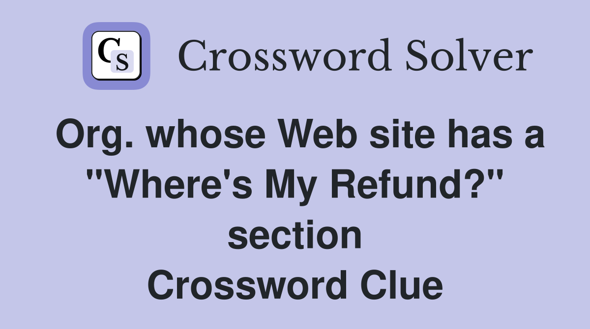 Org. whose Web site has a "Where's My Refund?" section Crossword Clue