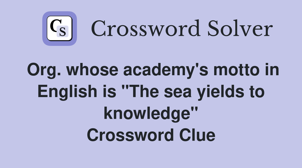 Org. whose academy's motto in English is "The sea yields to knowledge" Crossword Clue