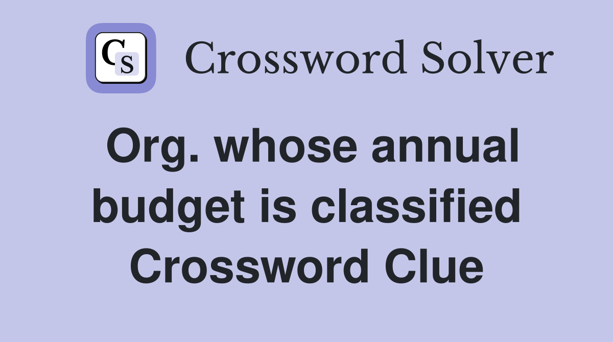 Org. whose annual budget is classified Crossword Clue