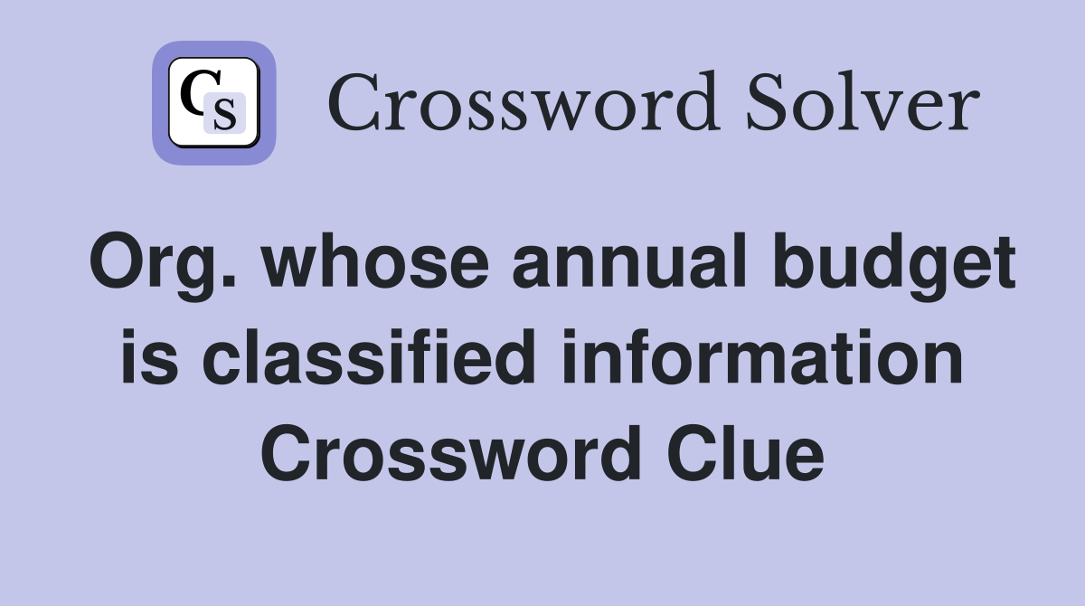 Org. whose annual budget is classified information Crossword Clue