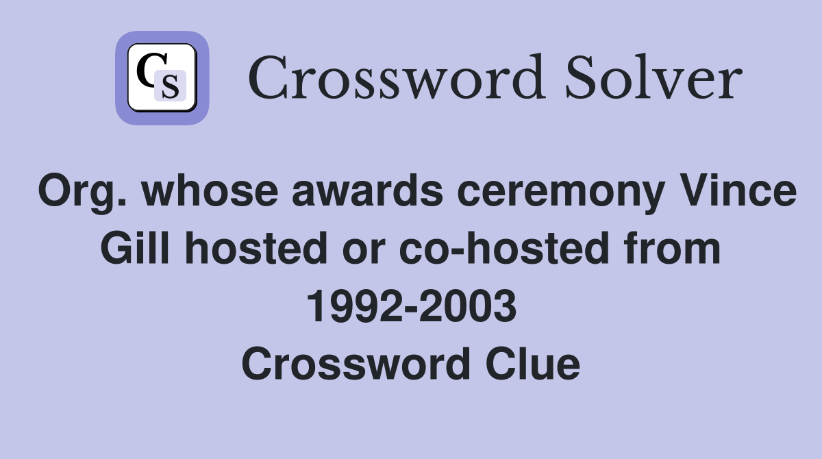 Org. whose awards ceremony Vince Gill hosted or co-hosted from 1992-2003 Crossword Clue