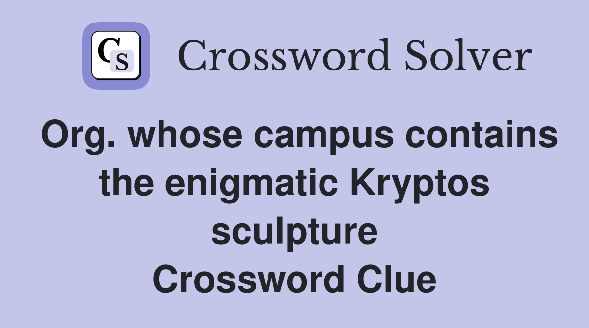 Org. whose campus contains the enigmatic Kryptos sculpture Crossword Clue