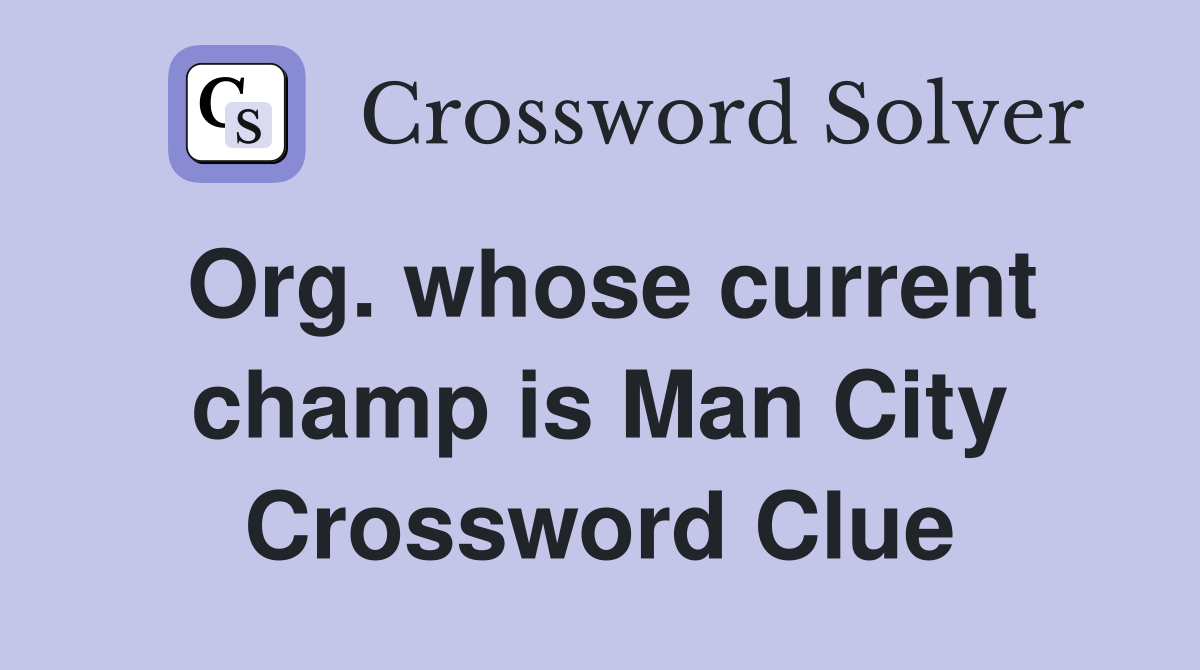 Org. whose current champ is Man City Crossword Clue