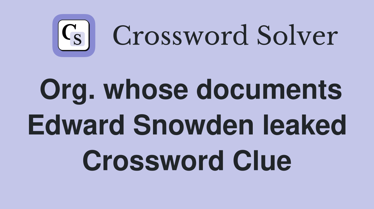 Org. whose documents Edward Snowden leaked Crossword Clue