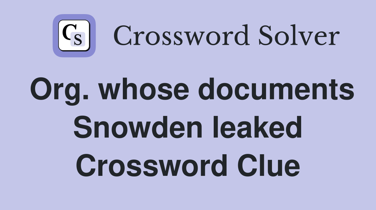 Org. whose documents Snowden leaked Crossword Clue