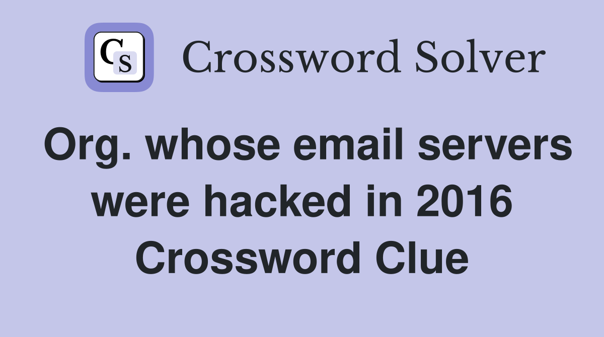 Org. whose email servers were hacked in 2016 Crossword Clue