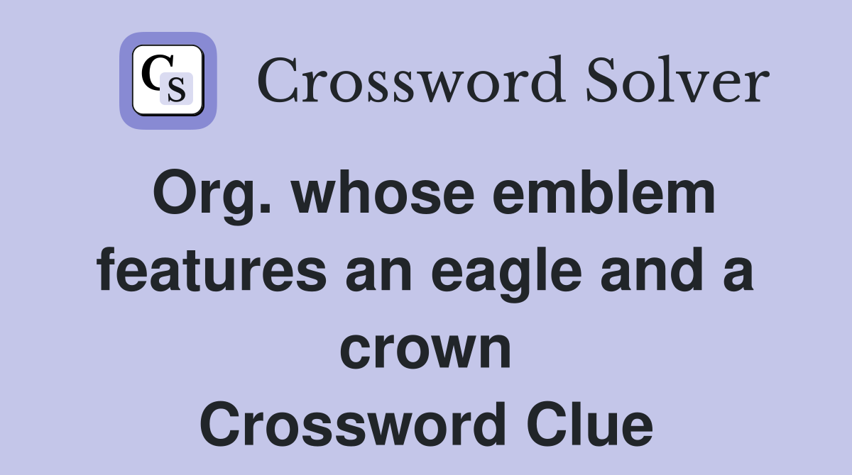 Org. whose emblem features an eagle and a crown Crossword Clue
