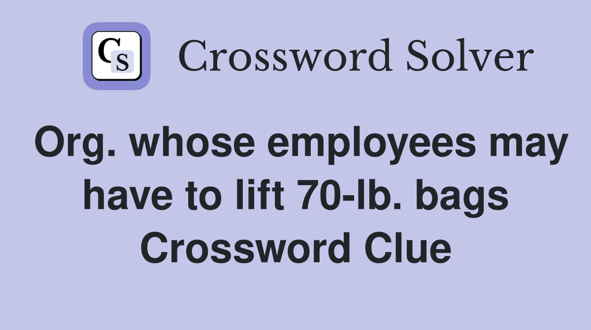 Org. whose employees may have to lift 70-lb. bags Crossword Clue